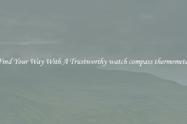 Find Your Way With A Trustworthy watch compass thermometer