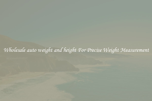 Wholesale auto weight and height For Precise Weight Measurement