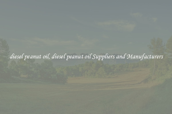 diesel peanut oil, diesel peanut oil Suppliers and Manufacturers