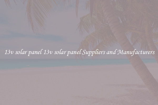 13v solar panel 13v solar panel Suppliers and Manufacturers