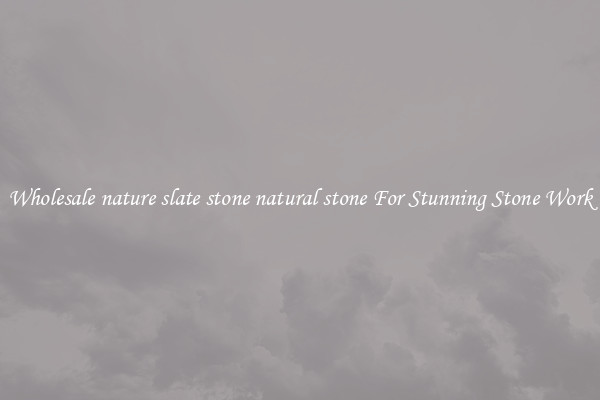 Wholesale nature slate stone natural stone For Stunning Stone Work
