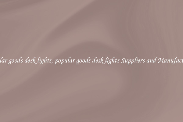 popular goods desk lights, popular goods desk lights Suppliers and Manufacturers