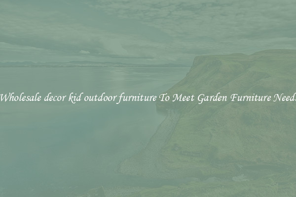 Wholesale decor kid outdoor furniture To Meet Garden Furniture Needs