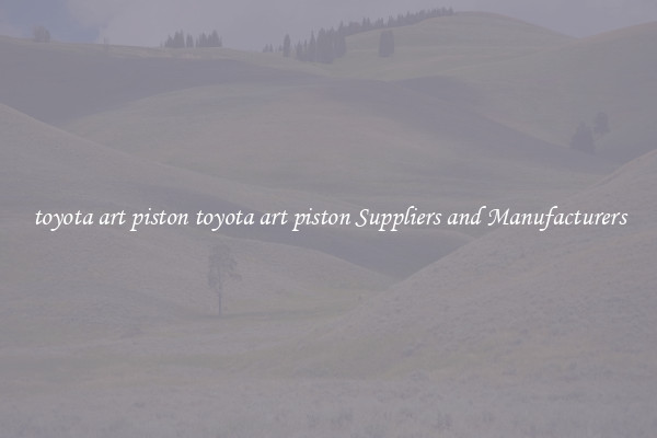 toyota art piston toyota art piston Suppliers and Manufacturers