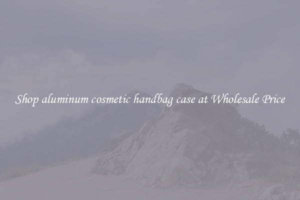 Shop aluminum cosmetic handbag case at Wholesale Price