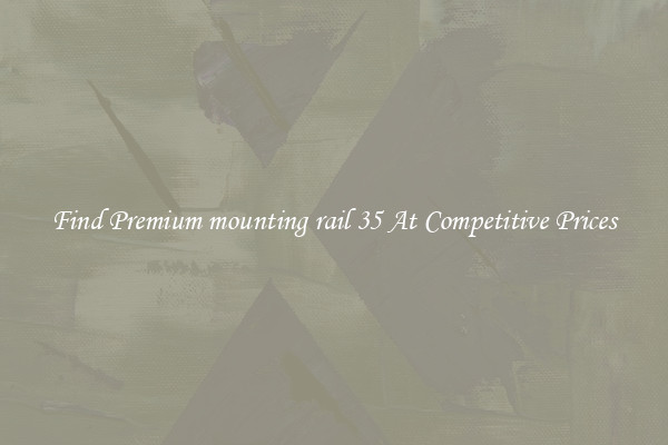 Find Premium mounting rail 35 At Competitive Prices