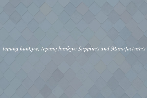 tepung hunkwe, tepung hunkwe Suppliers and Manufacturers