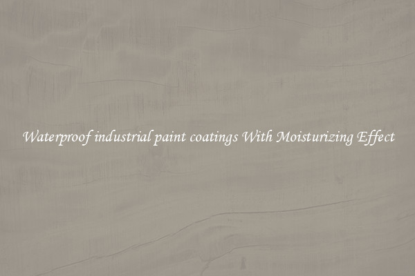 Waterproof industrial paint coatings With Moisturizing Effect