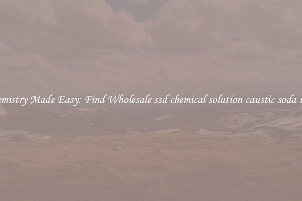 Chemistry Made Easy: Find Wholesale ssd chemical solution caustic soda used