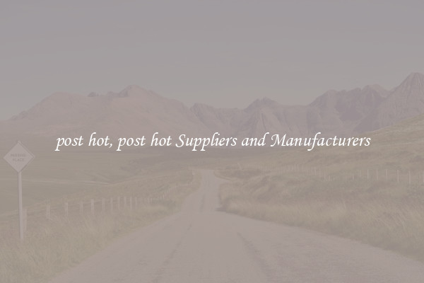 post hot, post hot Suppliers and Manufacturers