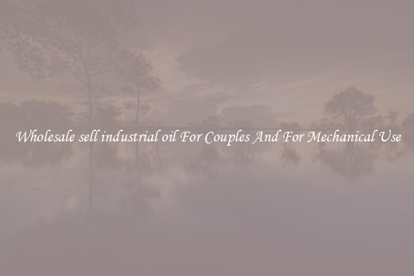 Wholesale sell industrial oil For Couples And For Mechanical Use