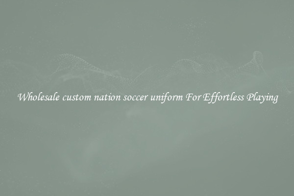 Wholesale custom nation soccer uniform For Effortless Playing