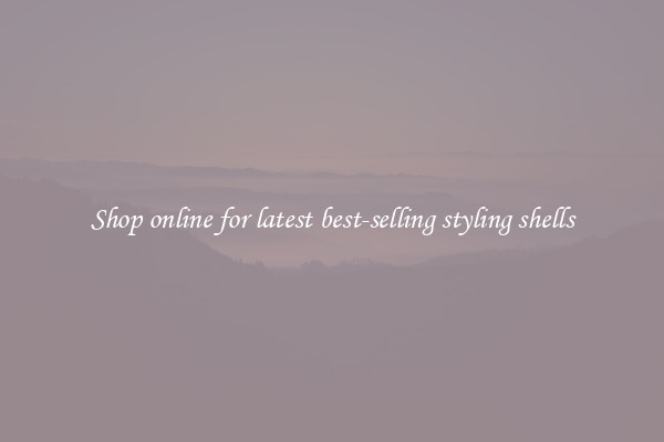 Shop online for latest best-selling styling shells