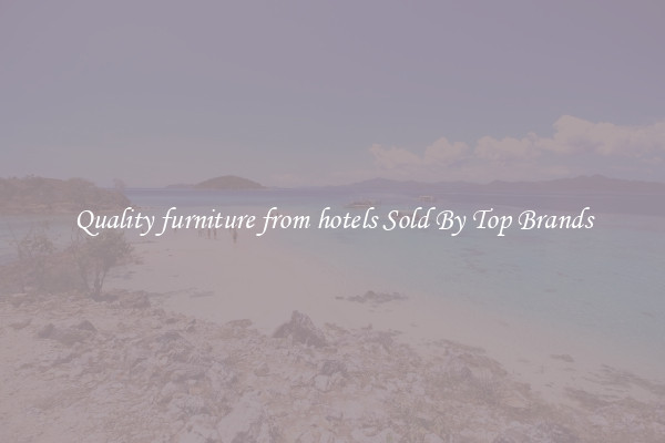 Quality furniture from hotels Sold By Top Brands