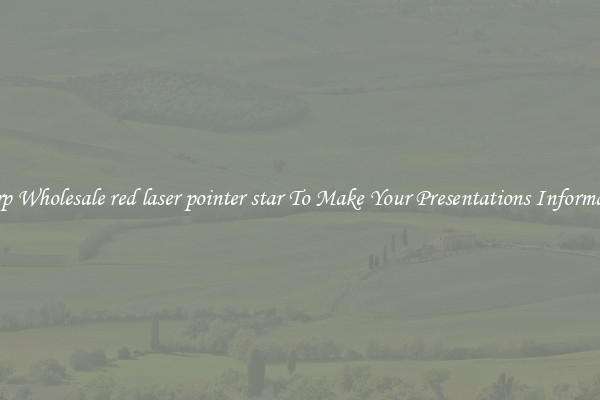 Sharp Wholesale red laser pointer star To Make Your Presentations Informative