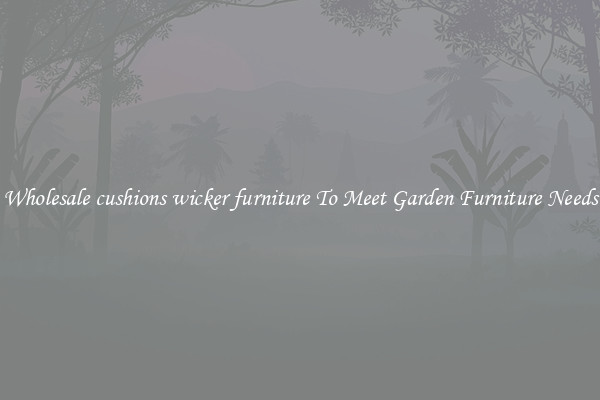 Wholesale cushions wicker furniture To Meet Garden Furniture Needs