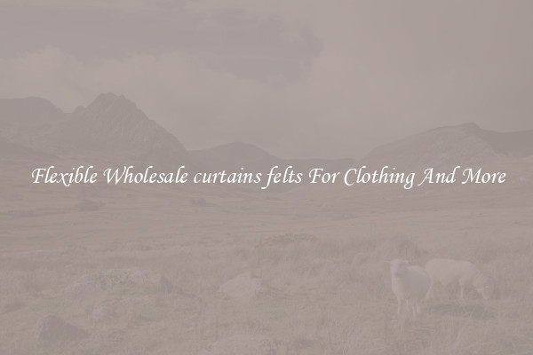 Flexible Wholesale curtains felts For Clothing And More