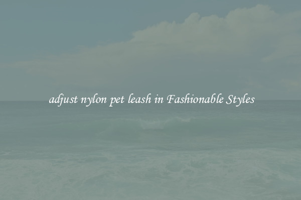 adjust nylon pet leash in Fashionable Styles