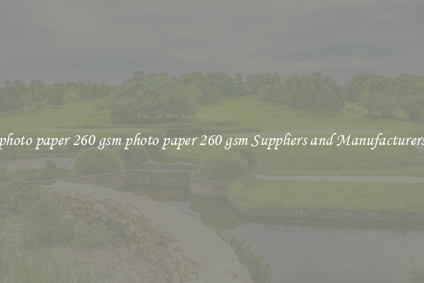 photo paper 260 gsm photo paper 260 gsm Suppliers and Manufacturers
