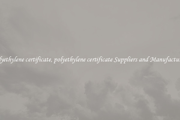 polyethylene certificate, polyethylene certificate Suppliers and Manufacturers