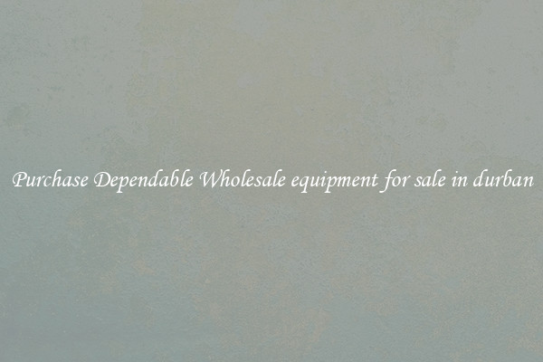Purchase Dependable Wholesale equipment for sale in durban