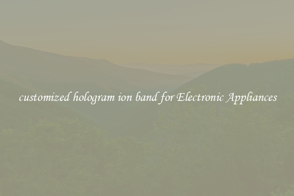 customized hologram ion band for Electronic Appliances