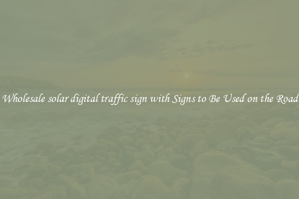 Wholesale solar digital traffic sign with Signs to Be Used on the Road