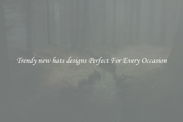 Trendy new hats designs Perfect For Every Occasion
