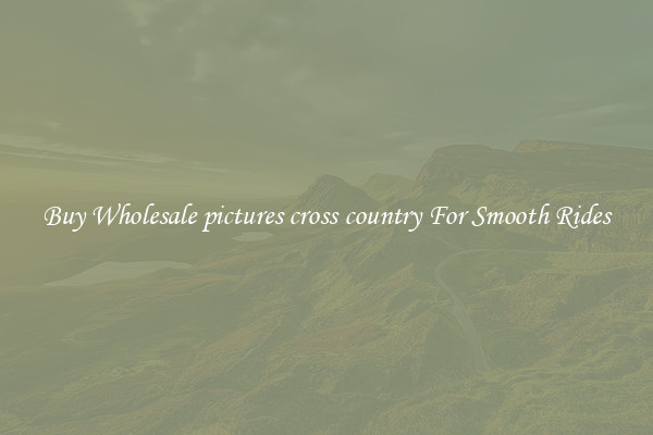 Buy Wholesale pictures cross country For Smooth Rides