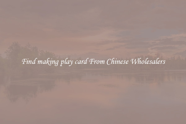 Find making play card From Chinese Wholesalers