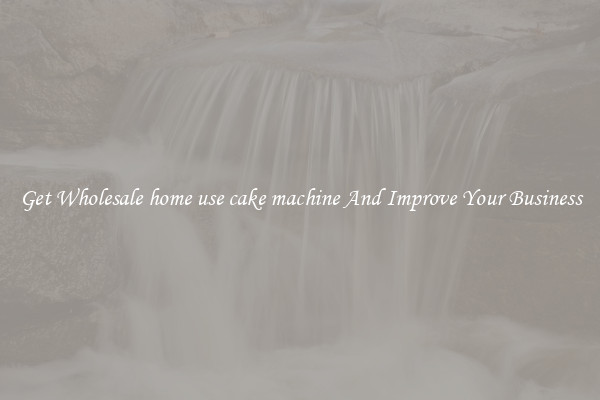 Get Wholesale home use cake machine And Improve Your Business