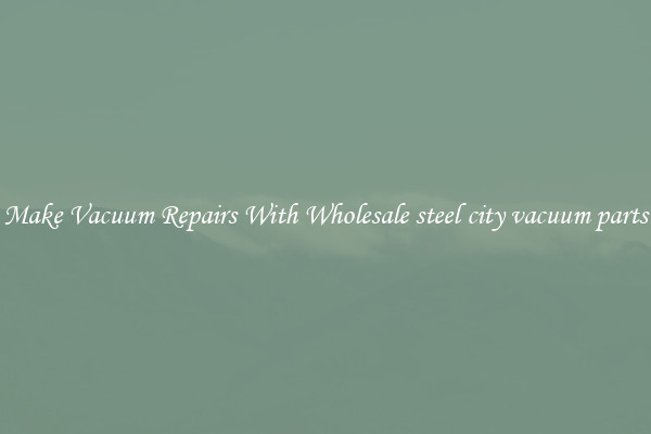 Make Vacuum Repairs With Wholesale steel city vacuum parts