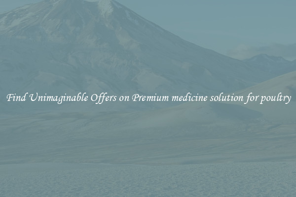 Find Unimaginable Offers on Premium medicine solution for poultry
