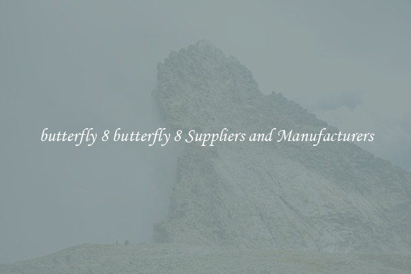 butterfly 8 butterfly 8 Suppliers and Manufacturers
