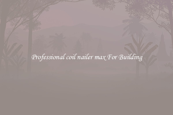 Professional coil nailer max For Building