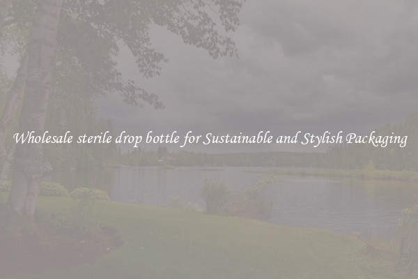 Wholesale sterile drop bottle for Sustainable and Stylish Packaging